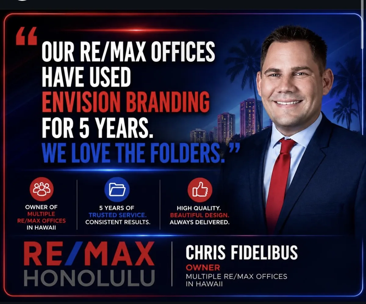 Testimonial from Chris Fidelibus, Owner, RE/MAX Honolulu, multiple RE/MAX offices, Hawaii: Our RE/MAX offices have used Envision Branding for 5 years. We love the folders.