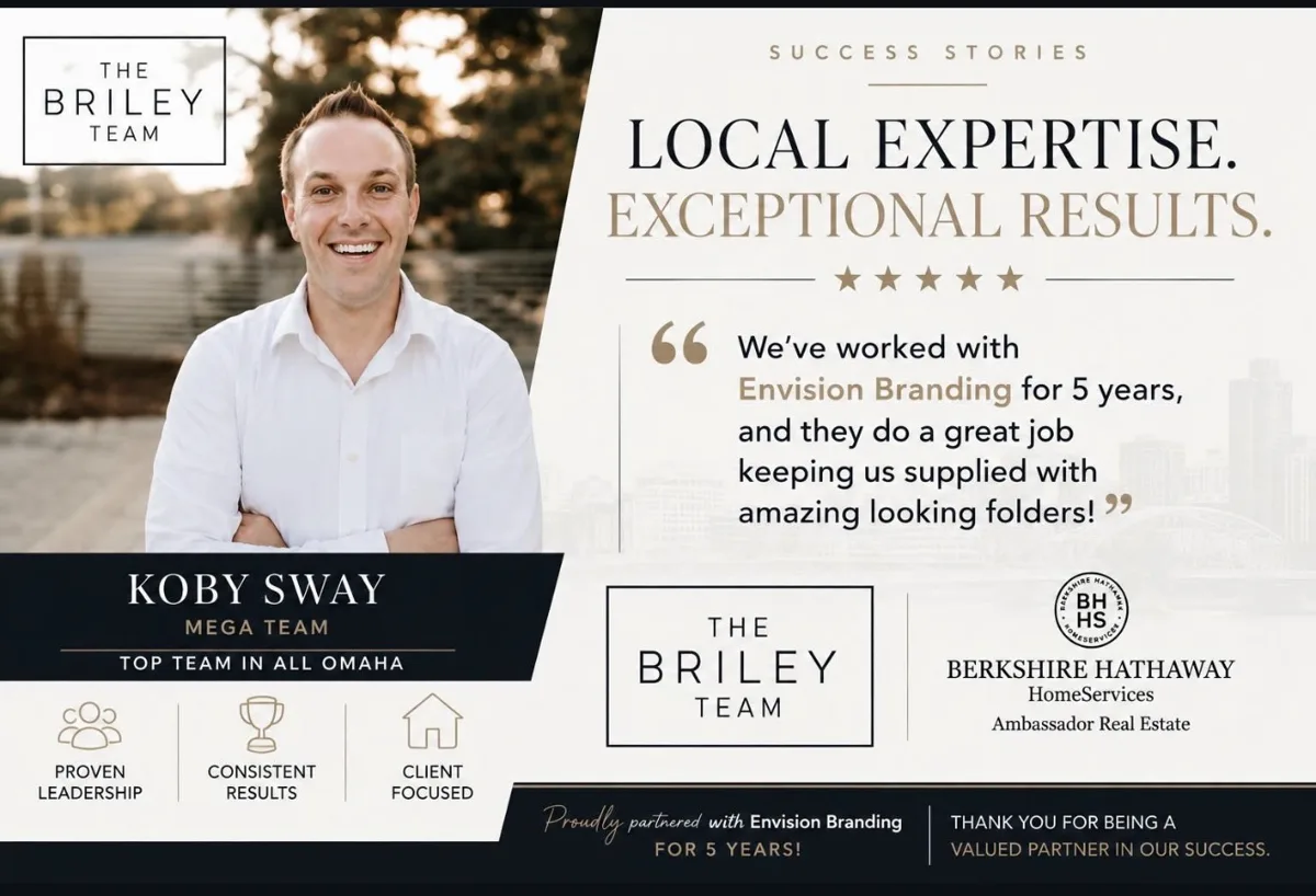 Testimonial from Koby Sway, The Briley Team, Berkshire Hathaway HomeServices Ambassador Real Estate, Omaha: We've worked with Envision Branding for 5 years, and they do a great job keeping us supplied with amazing looking folders!