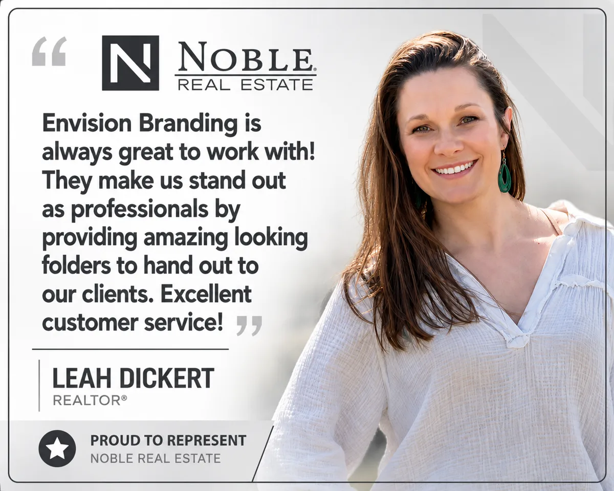 Testimonial from Leah Dickert, Realtor, Noble Real Estate: Envision Branding is always great to work with! They make us stand out as professionals by providing amazing looking folders to hand out to our clients. Excellent customer service!