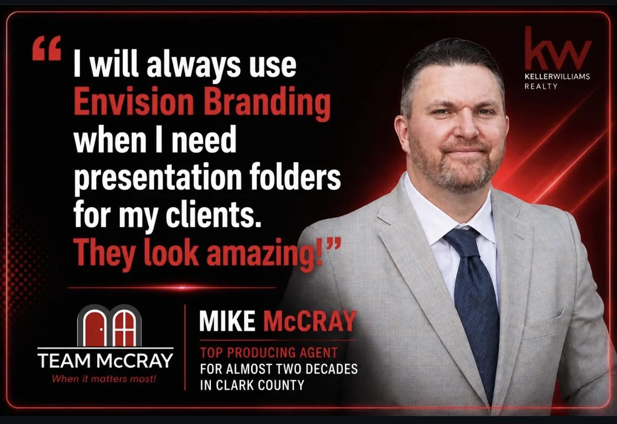 Testimonial from Mike McCray, Team McCray, Keller Williams Realty, Clark County: I will always use Envision Branding when I need presentation folders for my clients. They look amazing!