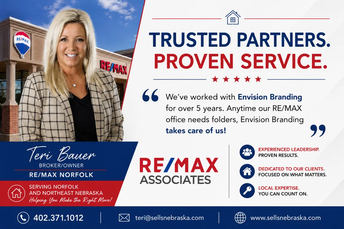 Testimonial from Teri Bauer, Broker/Owner, RE/MAX Norfolk (RE/MAX Associates), Norfolk and Northeast Nebraska: We've worked with Envision Branding for over 5 years. Anytime our RE/MAX office needs folders, Envision Branding takes care of us!