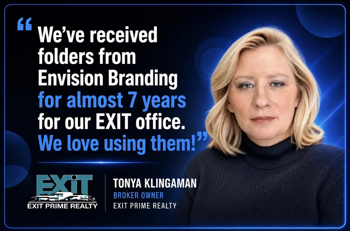 Testimonial from Tonya Klingaman, Broker/Owner, EXIT Prime Realty: We've received folders from Envision Branding for almost 7 years for our EXIT office. We love using them!